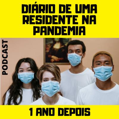 Diário de uma Residente na Pandemia - 1 Ano Depois