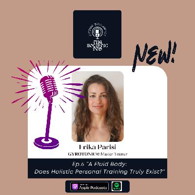 Ep. 6  “A Fluid Body: Does Holistic Personal Training Truly Exist?” Erika Parisi,  Gyrotonic® & Gyrokinesis® Master Trainer