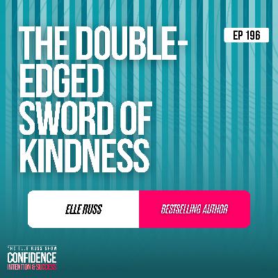 Episode #196: Elle Russ - The Double-Edged Sword of Kindness