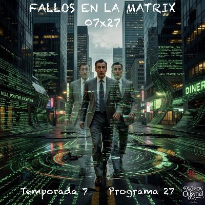 FALLOS EN LA MATRIX | 07x27