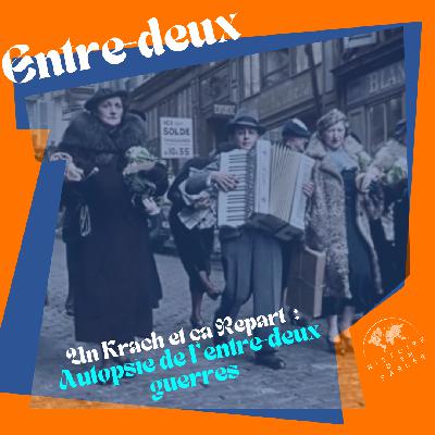 Entre-Deux : Un Krach et ça Repart : Autopsie de l’entre-deux guerres (2ème partie) Entre-Deux : Un Krach et ça Repart : Autopsie de l’entre-deux guerres (2ème partie)