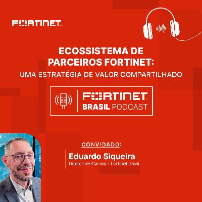 Episódio 47 | Ecossistema de parceiros Fortinet: uma estratégia de valor compartilhado Episódio 47 | Ecossistema de parceiros Fortinet: uma estratégia de valor compartilhado