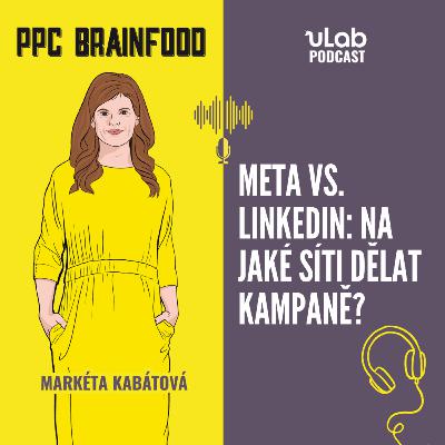 PPC Brainfood: Meta vs. Linkedin: Na jaké síti dělat kampaně? | uLab podcast