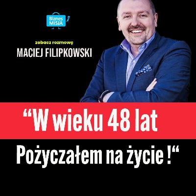 Maciej Filipkowski: „W wieku 48 lat pożyczałem kasę od ojca. To było PRZEBUDZENIE