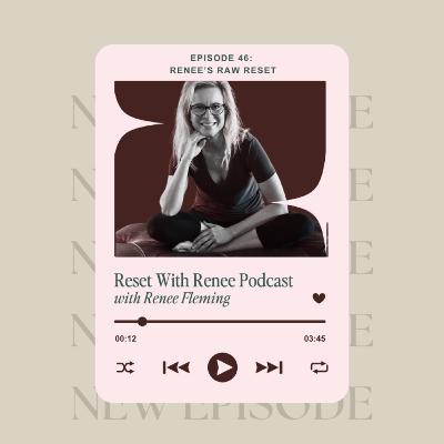 Episode 46: Renee's Raw Reset Take 2