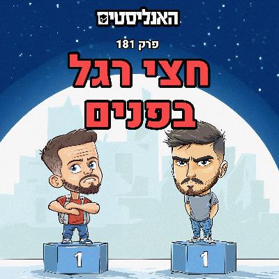 האנליסטים באר שבע | פרק 181 | חצי רגל בפנים