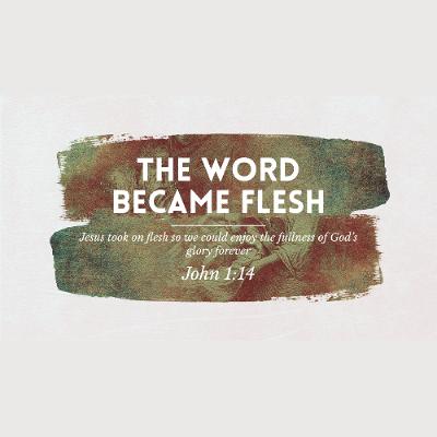 The Word Became Flesh (John 1:14)