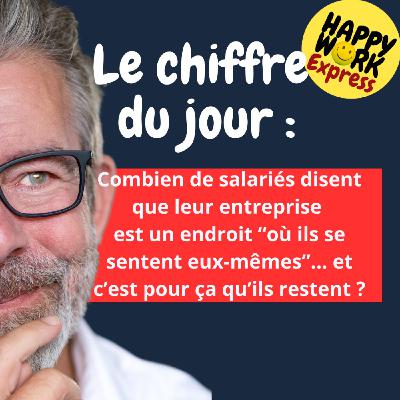 Happy Work - Bien-être au travail et management bienveillant - #2531- Combien de salariés disent que leur entreprise  est un endroit “où ils se sentent eux-mêmes”… et c’est pour ça qu’ils restent ?