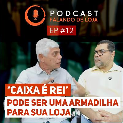 Rebatendo o mito de que "caixa é rei" na empresa - Podcast Falando de Loja #12