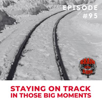 095: Staying on Track in Those Big Moments – Navigating High-pressure Situations