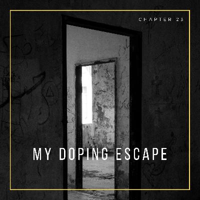 Chapter - 23 My Doping Escape Chapter - 23 My Doping Escape