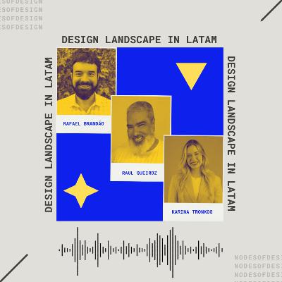Nodes of Design#115: Design Landscape in LATAM by Rafael Brandão, Raul Queiroz and Karina Tronkos