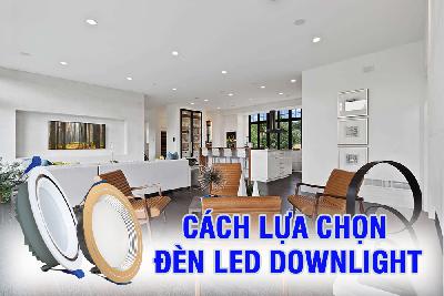 Cách lựa chọn đèn LED Downlight dựa theo công suất