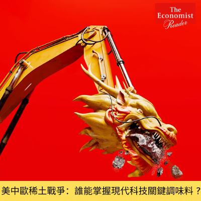 美中歐的稀土戰爭：誰能掌握現代科技的關鍵調味料 ? | 閱讀經濟學人 2025.08.17