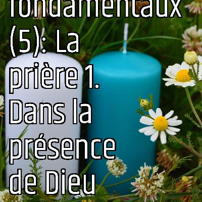 Revenons aux fondamentaux (5): La prière 1. Dans la présence de Dieu