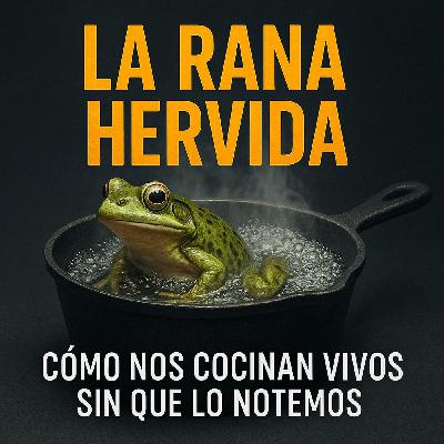 La rana hervida: cómo nos "cocinan" (manipulan) vivos sin que lo notemos