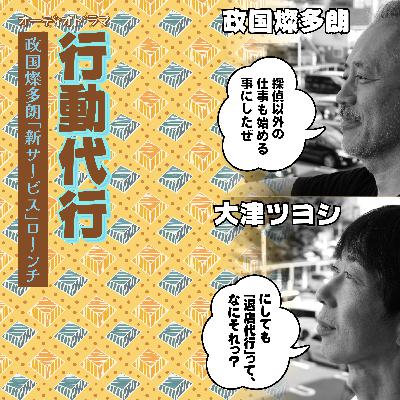 行動代行~政国燦多朗「新サービス」ローンチ~ 行動代行~政国燦多朗「新サービス」ローンチ~