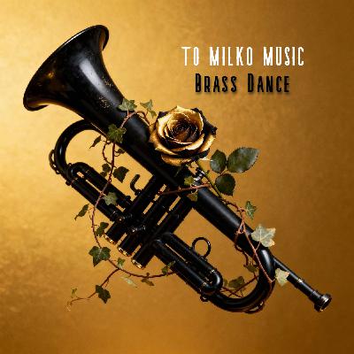 TO MILKO MUSIC - Brass Dance TO MILKO MUSIC - Brass Dance
