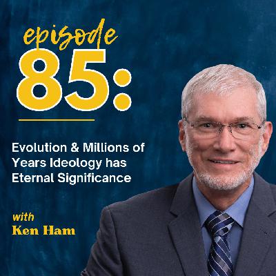 Ken Ham: Evolution & Millions of Years Ideology has Eternal Significance Ken Ham: Evolution & Millions of Years Ideology has Eternal Significance