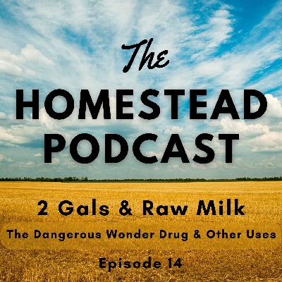 Ep. 14 - Raw Milk: The Dangerous Wonder Drug... And Its Many Uses - 2 Gals & Real Milk