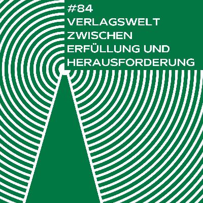 #84 Verlagswelt zwischen Erfüllung und Herausforderung