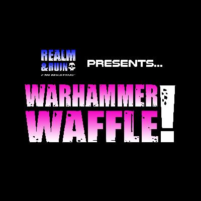 Warhammer Waffle! - Episode 7 Warhammer Waffle! - Episode 7