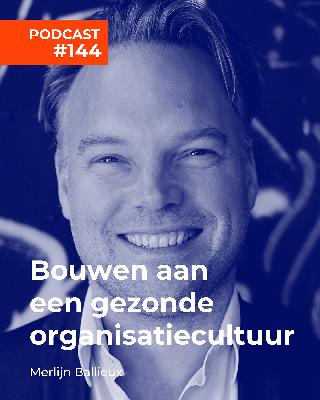 #144 Merlijn Ballieux - Bouwen aan een gezonde organisatiecultuur
