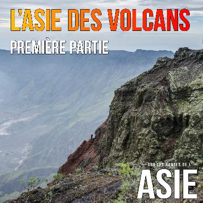 #59 – L’Asie des volcans, 1ère partie #59 – L’Asie des volcans, 1ère partie