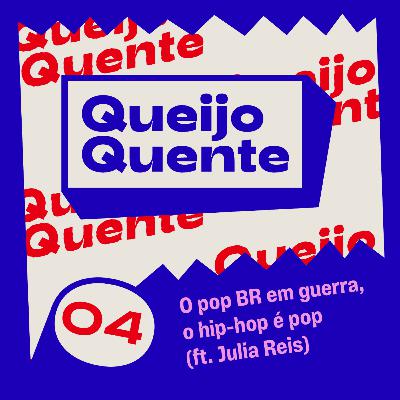#004: o pop BR em guerra, o hip-hop é pop (ft. Julia Reis)