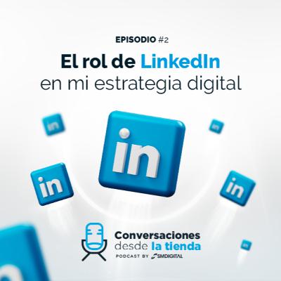 Episodio 2 - El rol de LinkedIn en mi estrategia digital