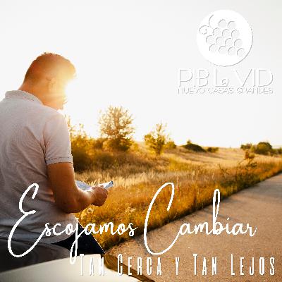 Escojamos Cambiar (Tan Cerca y Tan Lejos)