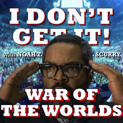 I Don't Get It: War of the Worlds I Don't Get It: War of the Worlds