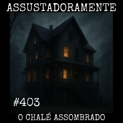 #403 O CHALÉ ASSOMBRADO e outras histórias assombradas