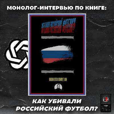 МОНОЛОГ-ИНТЕРВЬЮ по КНИГЕ: «КАК УБИВАЛИ РОССИЙСКИЙ ФУТБОЛ?» / Нейросеть & Никита Онегин