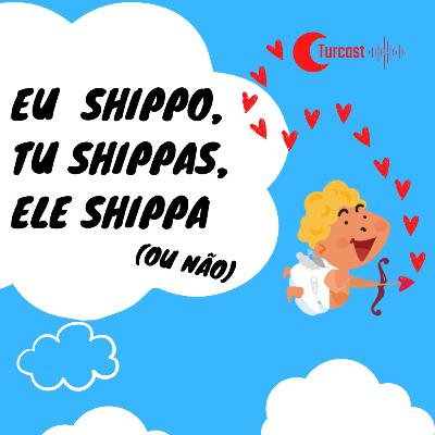 #03 - Eu shippo, tu shippas, ele shippa (ou não)