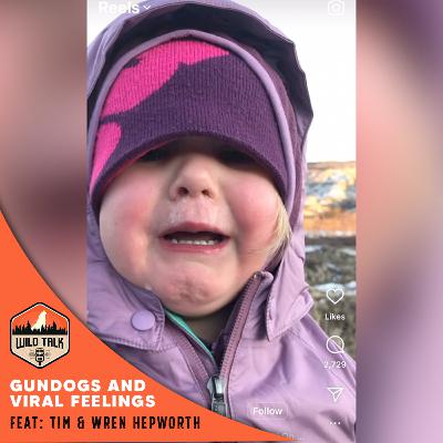 Gundogs and Viral Feelings w/ Tim & Wren Hepworth, Cathy Wolf and MORE | Wild Talk S4 Ep9