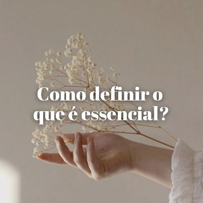 Episódio #25 - Como definir o que é essencial? Episódio #25 - Como definir o que é essencial?