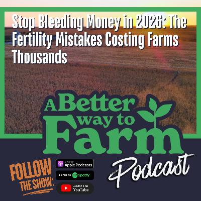 334: Stop Bleeding Money in 2026: The Fertility Mistakes Costing Farms Thousands