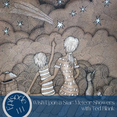 111- Wish Upon a Star: Meteor Showers with Ted Blank