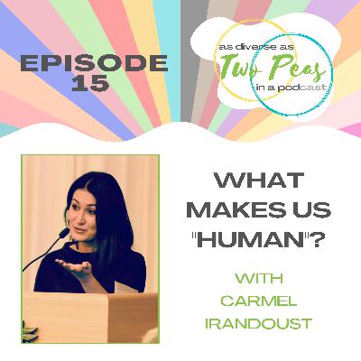 Episode 15 - What makes us "human"? - with Carmel Irandoust