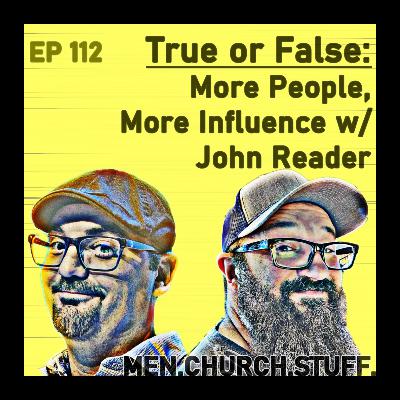 112. True or False: More People, More Influence w/ John Reader