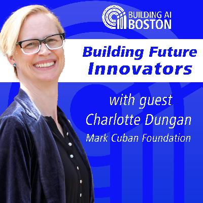 Building Future Innovators with Charlotte Dungan of the Mark Cuban Foundation