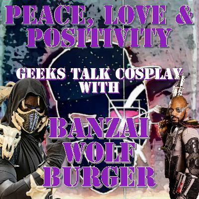 Peace, Love and Positivity: Geeks Talk Cosplay with Banzai Wolf Burger!