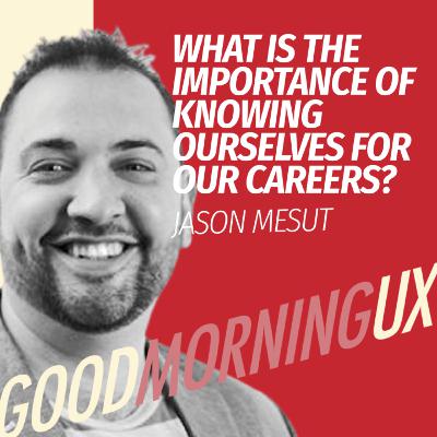 What is the importance of knowing ourselves for our careers? With Jason Mesut | Good Morning UX