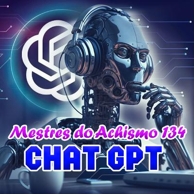 Mestres do Achismo 134 - Chat GPT
