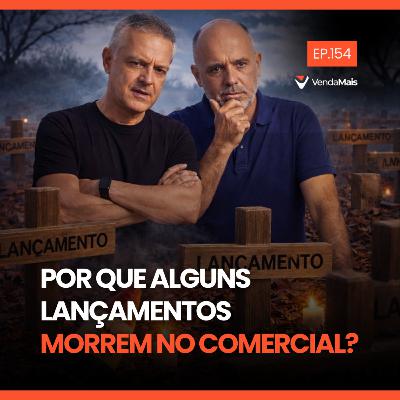 Por que alguns lançamentos morrem no comercial? - Podcast VendaMais #154