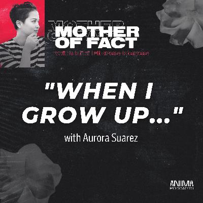 33: "When I Grow Up..." with Aurora Suarez