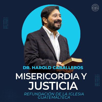 Misericordia y Justicia | Dr. Harold Caballeros Misericordia y Justicia | Dr. Harold Caballeros