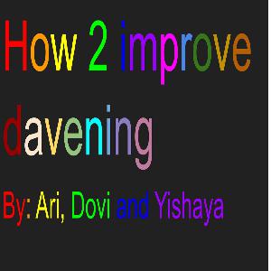 How 2 Improve Davening - Yishaya, Ari, and Dovi