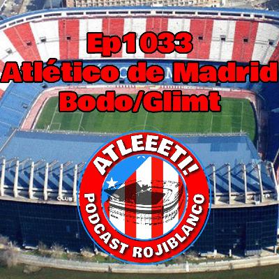 Ep1033: Atlético de Madrid 1-2 Bodo/Glimt Ep1033: Atlético de Madrid 1-2 Bodo/Glimt